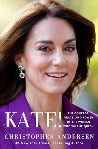 Kate!: The Courage, Grace, and Power of the Woman Who Will Be Queen