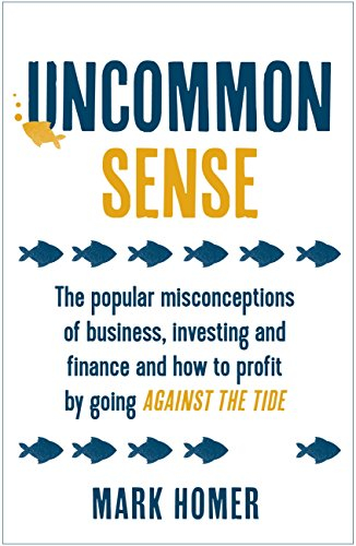Uncommon Sense: The popular misconceptions of business, investing and finance and how to profit by going against the tide (English Edition)