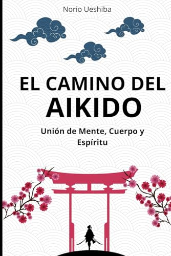 El Camino del Aikido: Unión de Mente, Cuerpo y Espíritu (Artes Marciales)