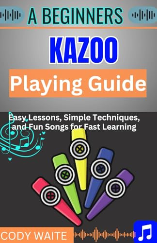 A Beginner kazoo Playing Guide: Easy Tips, Fun Techniques, and Simple Songs to Master the Kazoo Quickly