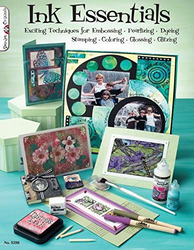 Ink Essentials: Exciting Techniques for Embossing, Pearlizing, Dyeing, Stamping, Coloring, Glossing, Glitzing