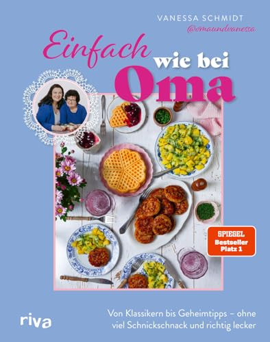 Einfach wie bei Oma: Von Klassikern bis Geheimtipps – ohne viel Schnickschnack und richtig lecker | 60 Rezepte | Deftige Hausmannskost und Süßes von omaundvanessa. SPIEGEL-Bestseller #1
