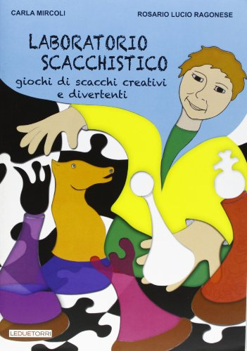 Laboratorio scacchistico. Giochi di scacchi creativi e divertenti