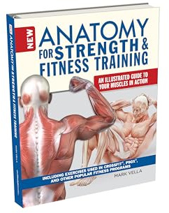 New Anatomy for Strength & Fitness Training: An Illustrated Guide to Your Muscles in Action; Including Exercises Used in Crossfit, P90X, and Other Popular Fitness Programs