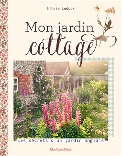 Mon jardin cottage: Les secrets d'un jardin anglais