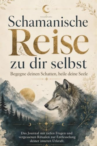 Schamanische Reise zu dir selbst: Begegne deinen Schatten, heile deine Seele | Das Journal mit tiefen Fragen und vergessenen Ritualen zur Entfesselung deiner inneren Urkraft.