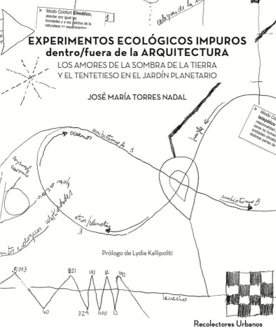 EXPERIMENTOS ECOLÓGICOS IMPUROS dentro/fuera de la ARQUITECTURA: LOS AMORES DE LA SOMBRA DE LA TIERRA Y EL TENTETIESO EN EL JARDÍN PLANETARIO: 011 (Colección Textos)