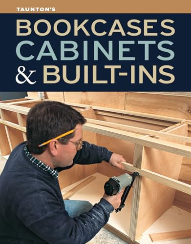 Bookcases, Cabinets & Built-Ins: The Maker's Guide to Custom Storage
