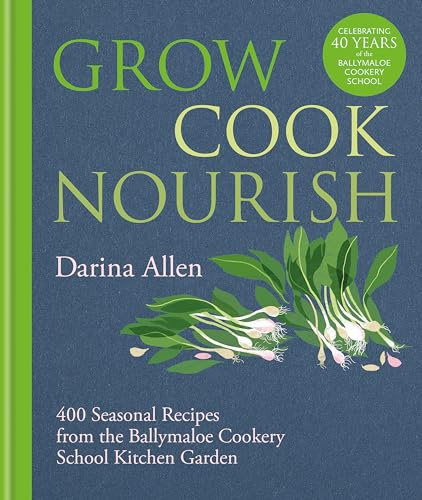Grow, Cook, Nourish: A Kitchen Garden Companion in 500 Recipes