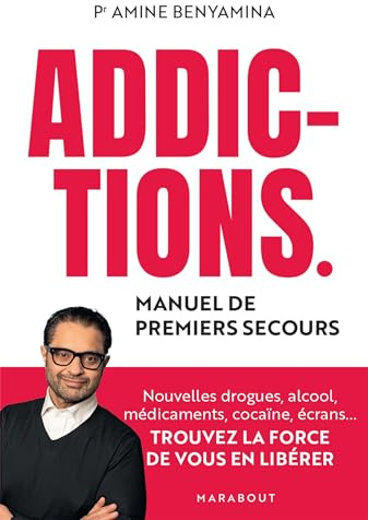 Addictions - Manuel de premiers secours: Nouvelles drogues, alcool, médicaments, cocaïne, écrans... Trouvez la force de vous en libérer