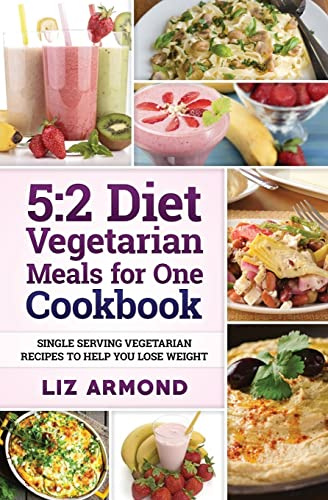 5:2 Diet Vegetarian Meals for One Cookbook: Single Serving Vegetarian Recipes to Help You Lose Weight: 9 (5.2 Fast Diet)