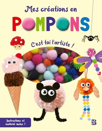 Mes créations en pompons: C'est toi l'artiste ! Instuctions et matériel inclus !
