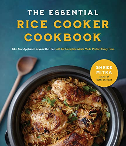 The Essential Rice Cooker Cookbook: Take Your Appliance Beyond the Rice With 60 Complete Meals Made Perfect Every Time