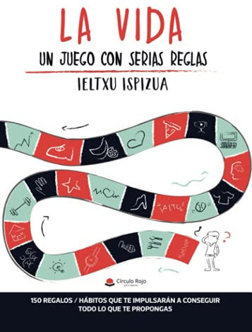 La vida - Un juego con serias reglas. 150 regalos/hábitos que te impulsarán a conseguir todo lo que te propongas (SIN COLECCION)