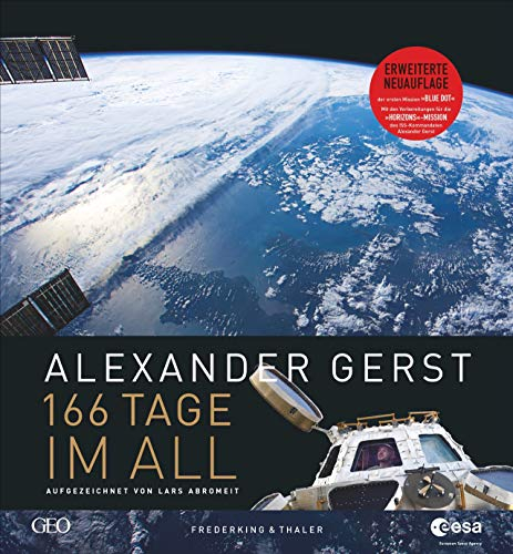 Alexander Gerst: 166 Tage im All. Erweiterte Neuauflage. Über die Mission Blue Dot und ein Ausblick auf die Mission Horizons. Mit raren Einblicken in ... für die zweite Mission Horizons 2018