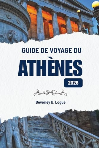 GUIDE DE VOYAGE DU ATHÈNES 2026: Découvrir la culture, la gastronomie et la vie urbaine en Grèce