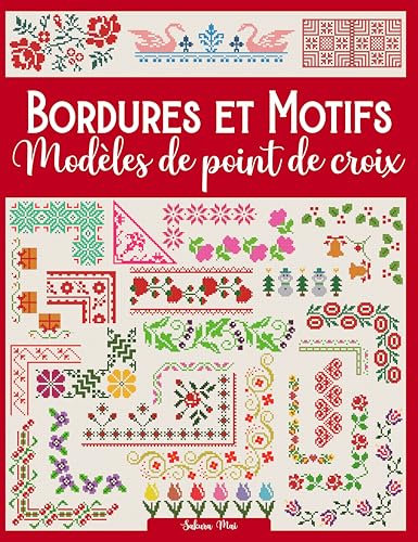 Bordures et Motifs Modèles de point de croix: Plus de 200 motifs modernes et faciles offrant des possibilités infinies de combinaison pour des projets ... et rapides à réaliser (French Edition)