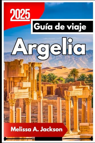 Argelia Guía de viaje 2025: Explorando ciudades antiguas, tradiciones eternas y paisajes impresionantes