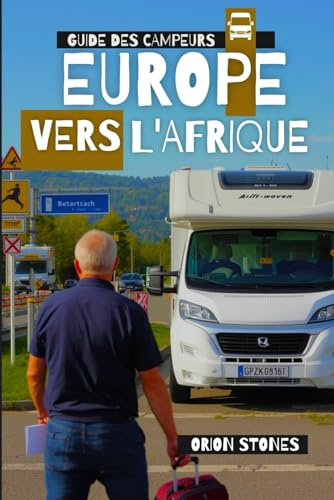 Europe Vers l'Afrique Guide des campeurs: Le guide de la porte d'entrée du sud de l'Espagne au Maroc pour un voyage sans stress au premier trimestre