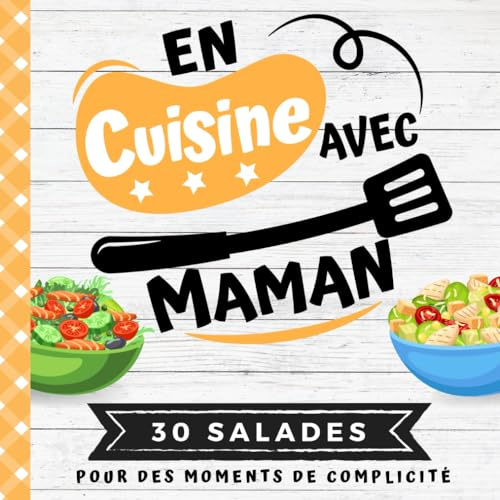 EN CUISINE AVEC MAMAN: Mon premier livre de cuisine | 30 recettes de SALADES gourmandes et saines pour enfants | Quiz, astuces, tests et lexiques culinaires | Pour cuisiner avec son enfant dès 8 ans