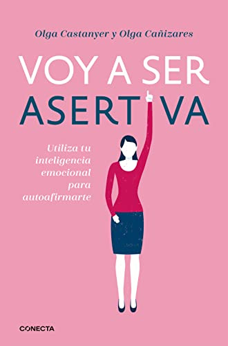Voy a ser asertiva: Utiliza tu inteligencia emocional para autoafirmarte (Conecta)