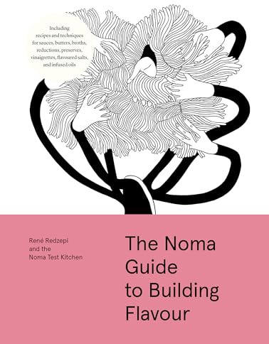 The Noma Guide to Building Flavour: Including recipes and techniques for sauces, butters, broths, reductions, preserves, vinaigrettes, flavoured salts, and infused oils (Foundations of Flavor)