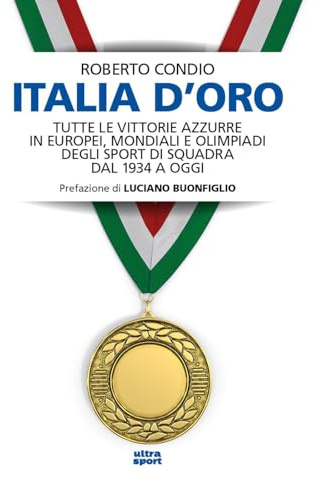 Italia d’oro. Tutte le vittorie azzurre in Europei, Mondiali e Olimpiadi degli sport di squadra dal 1934 a oggi