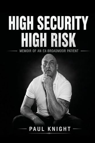 HIGH SECURITY HIGH RISK: MEMOIR OF AN EX-BROADMOOR PATIENT