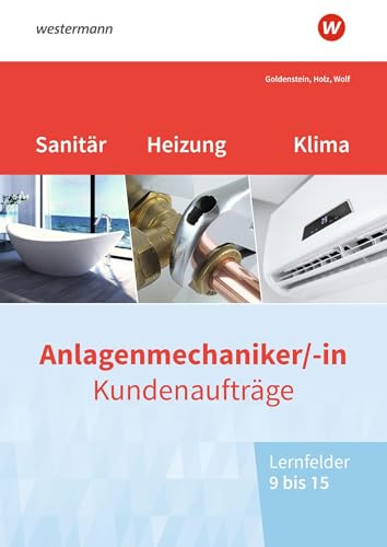 Anlagenmechaniker/-in Sanitär-, Heizungs- und Klimatechnik. Kundenaufträge Lernfelder 9-15 Arbeitsheft