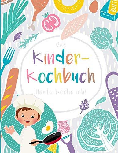 Das Kinderkochbuch: Heute koche ich!
