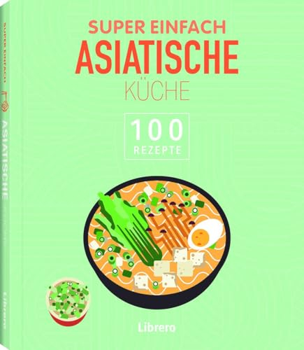 Super Einfach Asiatische Küche: 100 Rezepte