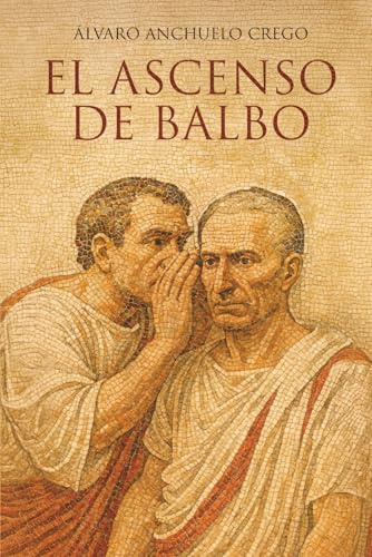El ascenso de Balbo: Novela sobre la antigua Roma