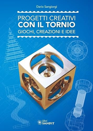 Progetti creativi con il tornio. Giochi, creazioni e idee