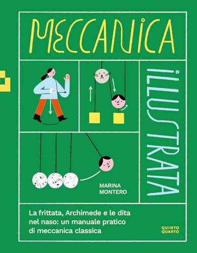 Meccanica illustrata. La frittata, Archimede e le dita nel naso: un manuale pratico di meccanica classica. Ediz. illustrata