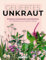 Geliebtes Unkraut: Kreatives, Kulinarisches und Nützliches mit Wildpflanzen aus deinem Garten (Kostbare Natur)