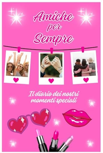 AMICHE PER SEMPRE: IL DIARIO DEI NOSTRI MOMENTI SPECIALI
