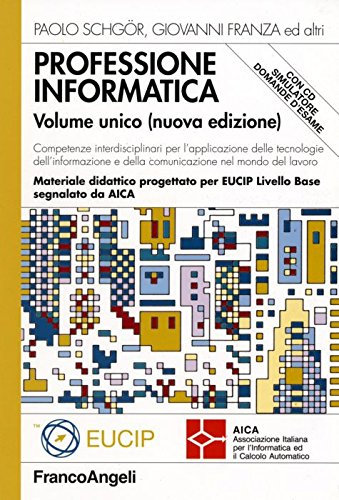 Professione informatica. Volume unico (nuova edizione) - Competenze interdisciplinari per l'applicazione delle tecnologie dell'informazione e della comunicazionenel mondo del lavoro. Materiale didattico progettato per EUCIP livello base segnalato da AICA