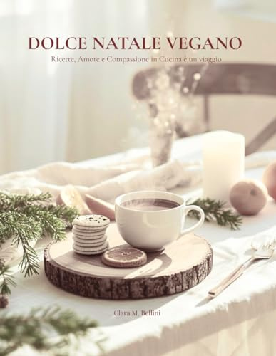 DOLCE NATALE VEGANO: Ricette, Amore e Compassione in Cucina è un viaggio