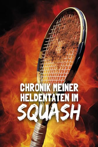 Chronik meiner Heldentaten im Squash: Squash-Spiele eintragen - Tagebuch, Journal und Logbuch für Squashspieler