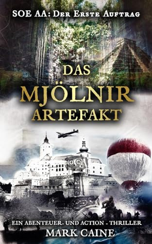 SOE AA - Der erste Auftrag: Das Mjölnir Artefakt: Ein Abenteuer- und Action - Thriller - Actionthriller von Mark Caine (Special Operations Executive Serie)