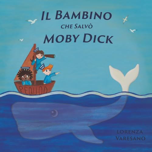 Il bambino che salvò Moby Dick Ediz. illustrata: Un’avventura divertente ed educativa sull’empatia, il rispetto per la natura e l’amore per gli animali. Da leggere insieme ai più piccoli.