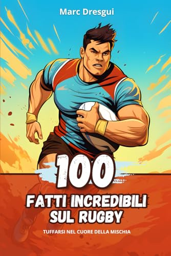 100 Fatti Incredibili sul Rugby: Tuffarsi nel Cuore della Mischia