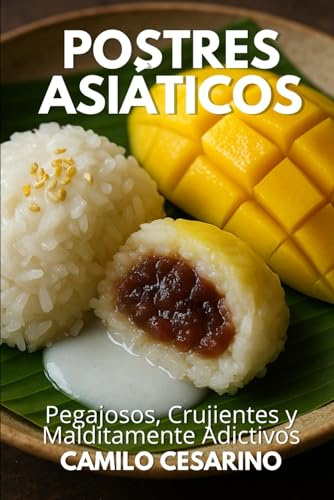 Postres Asiáticos: Pegajosos, Crujientes y Malditamente Adictivos (Crudo y Sin Filtro)