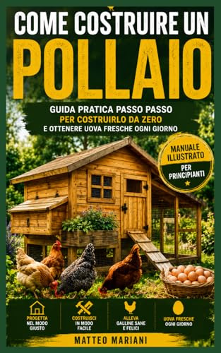 Pollaio Perfetto Fai da Te: Guida completa per costruire un pollaio sicuro e funzionale: progetti passo passo, materiali, errori da evitare e allevamento galline per principianti