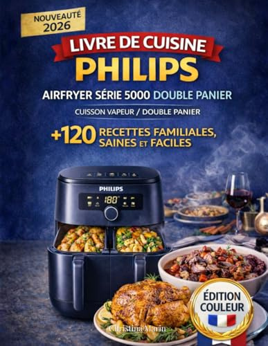 Livre de Cuisine Philips Airfryer Série 5000 Double Panier avec Cuisson Vapeur: +120 Recettes Familiales, Saines et Faciles pour Utiliser Vos Deux ... | Des Idées Délicieuses Pour Tous Les Jours