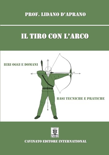 Il tiro con l'arco. Ieri oggi e domani. Basi, tecniche e pratiche. Nuova ediz.
