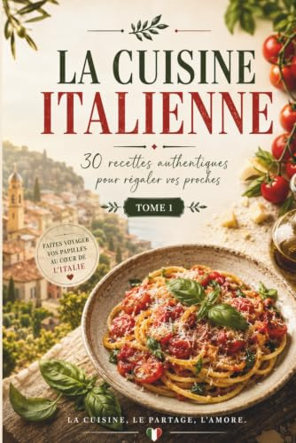La Cuisine Italienne: 30 recettes authentiques pour régaler vos proches
