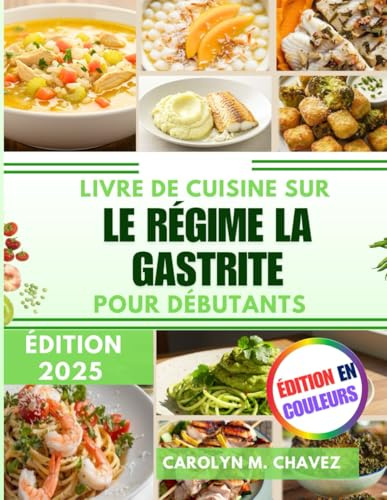 Livre de cuisine sur le régime la gastrite pour débutants: Recettes simples et savoureuses adaptées aux personnes souffrant de gastrite, pour une bonne santé digestive et des repas équilibrés.