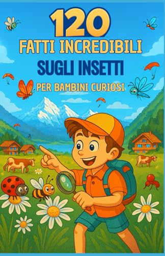 120 Fatti Incredibili sugli Insetti per Bambini Curiosi: Una guida divertente ed educativa per esplorare la natura — Il regalo ideale per bambine e bambini dai 6 ai 12 anni