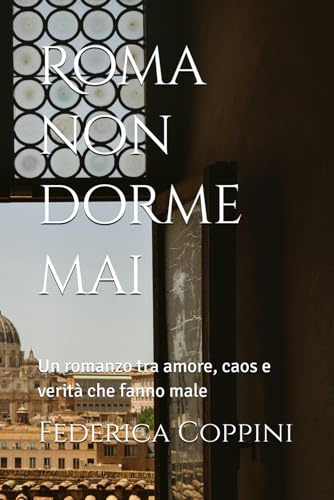 Roma non dorme mai: Un romanzo tra amore, caos e verità che fanno male